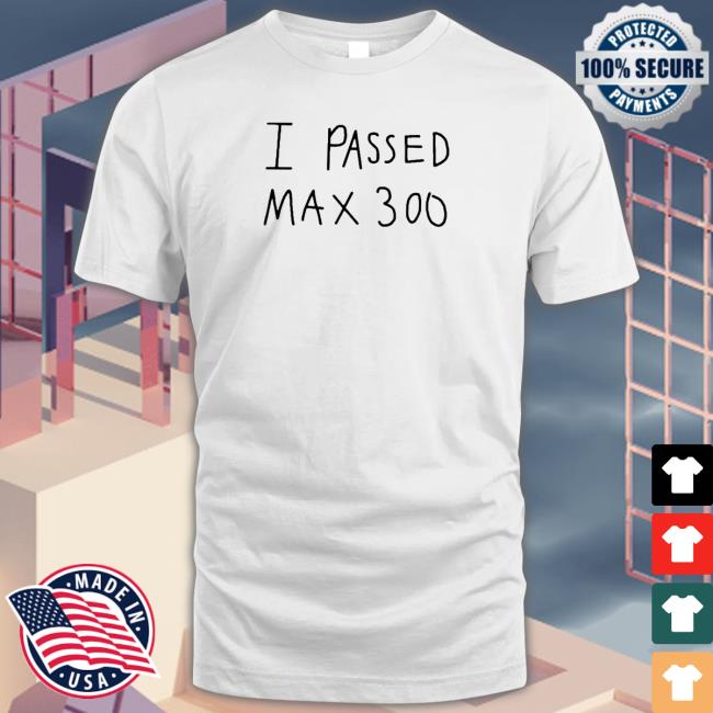 I Passed Max 300 Shirts Oficial I Passed Max 300 Tee Shirt