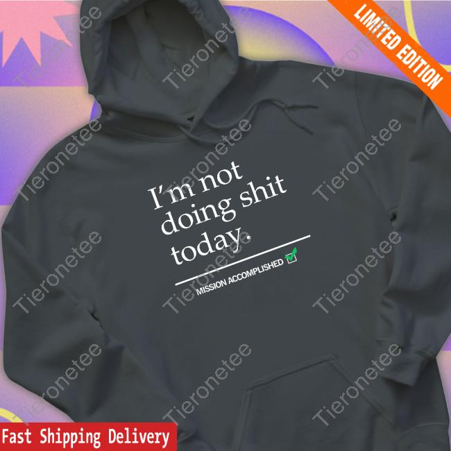 I'm Not Doing Shit Today Mission Accomplished Tee Shirt