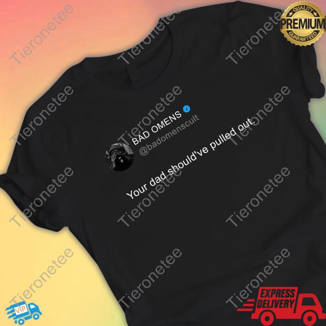 Bad Omens Your Dad Should've Pulled Out Shirt Savmoz