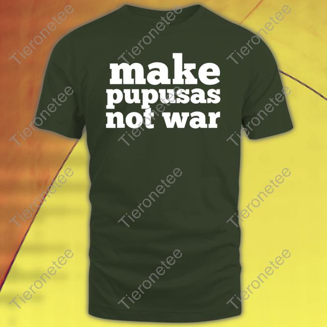 Make Pupusas Not War T-Shirt