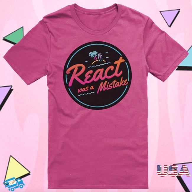 React Was A Mistake New Tee