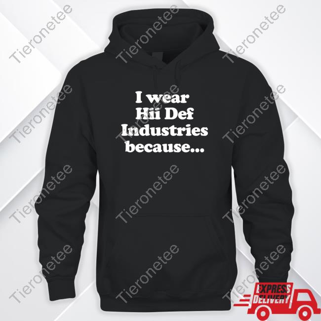 Official Hiidef I Wear Hii Def Industries Because T Shirts