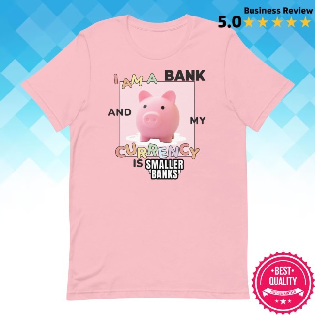 I Am A Bank And My Currency Is [Smaller Banks] Unisex Tee