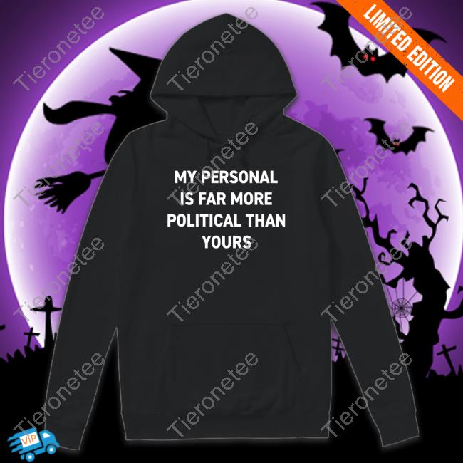 Bonfire Shop Official My Personal Is Far More Political Than Yours Sweatshirt