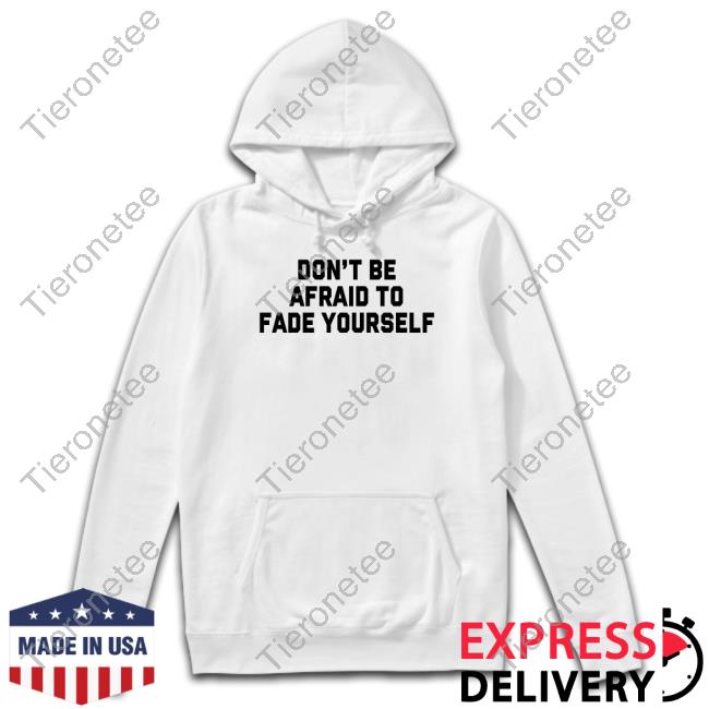 Barstool Sports Don't Be Afraid To Fade Yourself Shirt