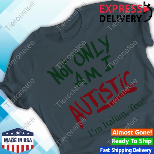Not Only Am I Autistic I'm Italian Too T Shirt