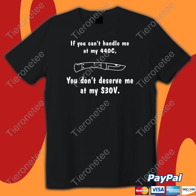 Official If You Can't Handle Me At My 440c You Don't Deserve My At Me S30v Long Sleeve Tee