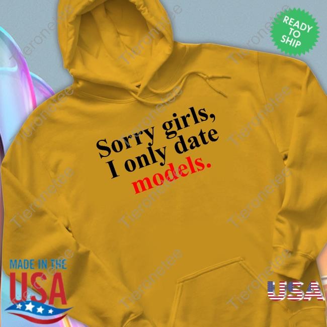 Sorry Girls, I Only Date Models TShirts Greykindagirl