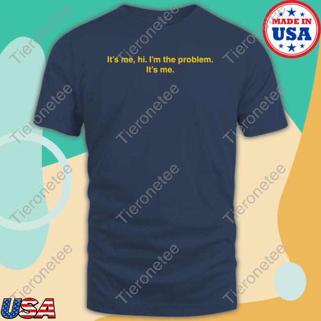 Official It's Me Hi I'm The Problem It's Me T Shirt