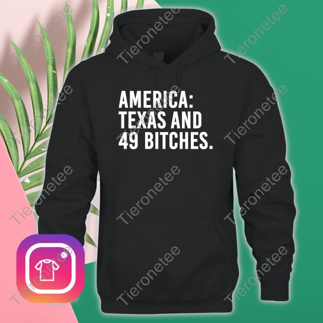 America Texas And 49 Bitches Shirts