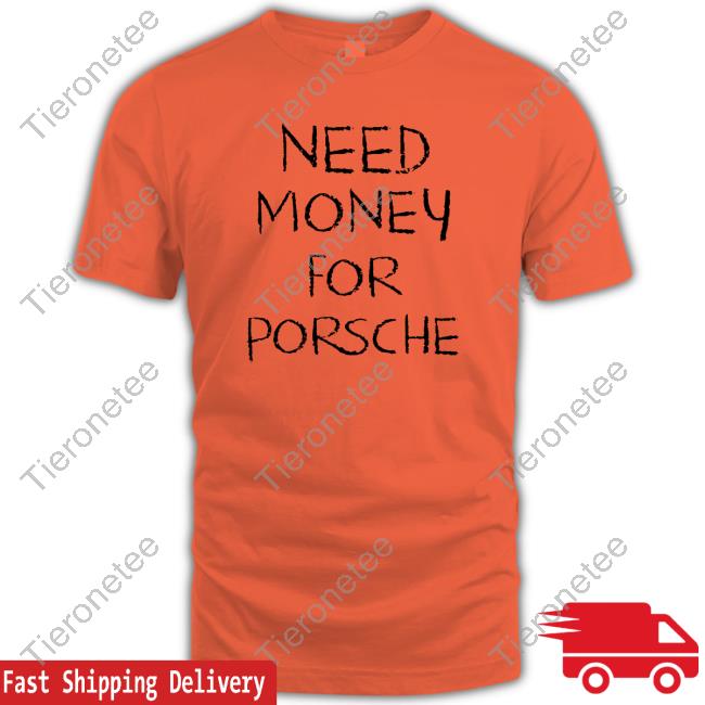 Need Money For Porsche T Shirt