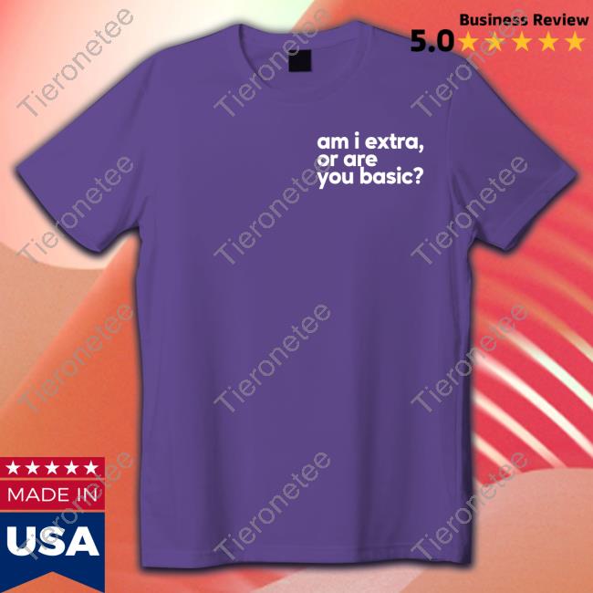 Am I Extra Or Are You Basic T-Shirt