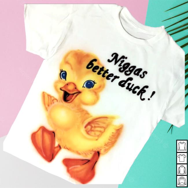 Niggas Better Duck Shirt Duckie