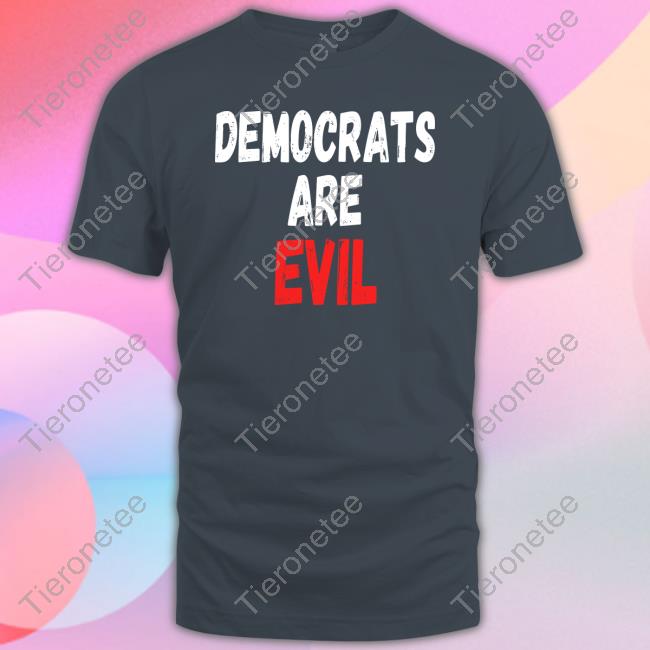 Official Democrats Are Evil Shirts