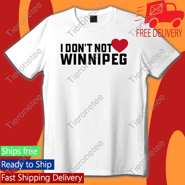 I Don't Not Love Winnipeg Shirt Tourism Winnipeg