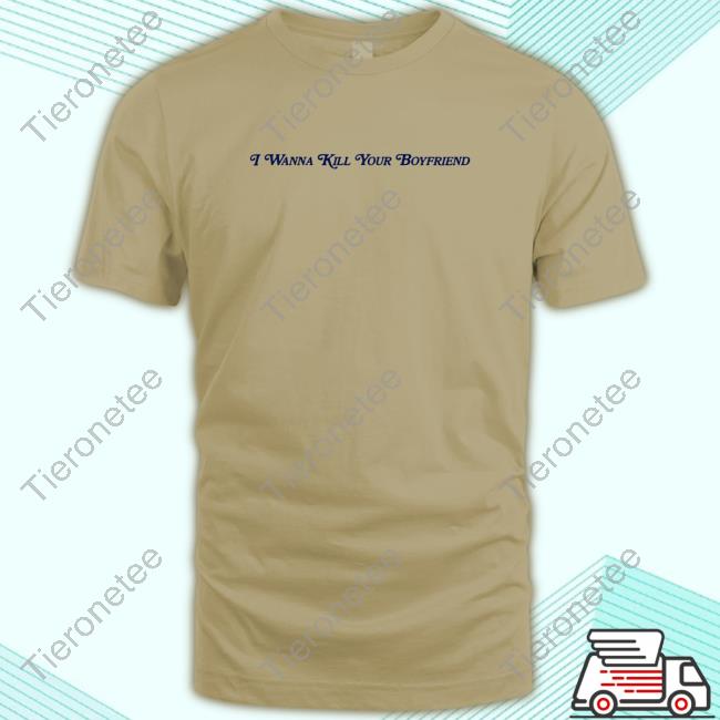 Official I Wanna Kill Your Boyfriend Tees