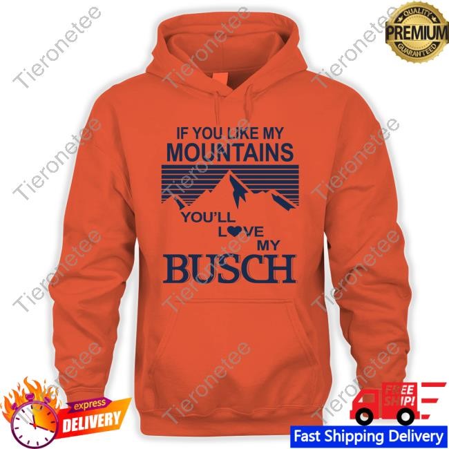 If You Like My Mountains You'll Love My Busch T Shirt