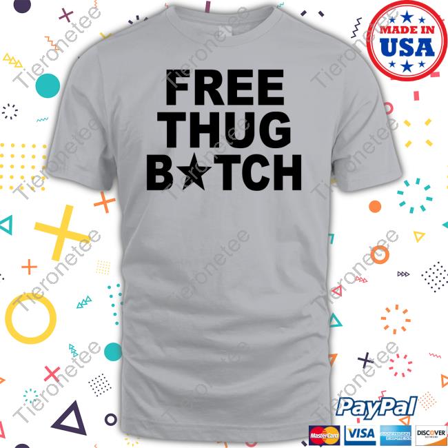 Free Thug Bitch Tee Shirt