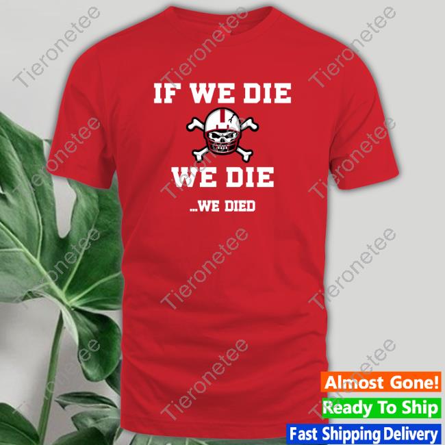 Official If We Die We Die We Died Shirt