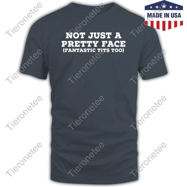 Not Just A Pretty Face Fantastic Tits Too T-Shirt