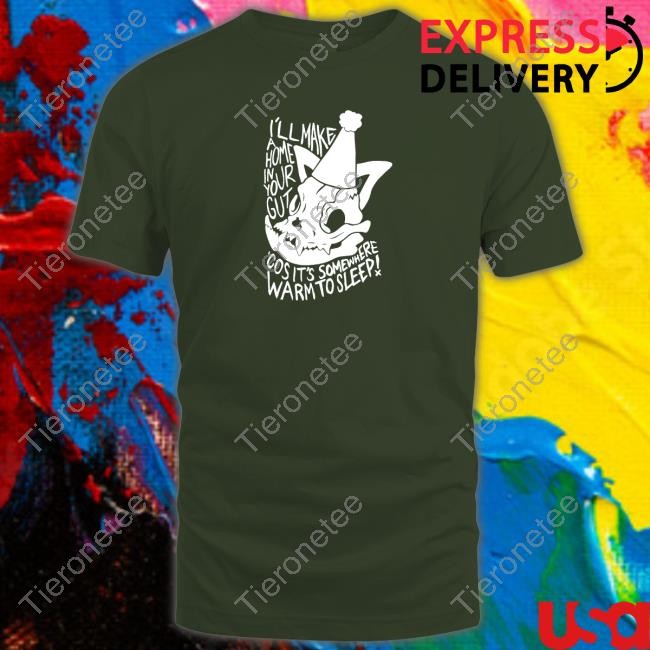 I'll Make A Home In Your Gut Cos It's Somewhere Warm To Sleep Tee Shirt Lovejoy Merch Ash Kabosu