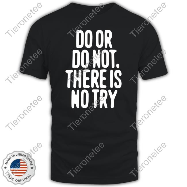 Do Or Do Not There Is No Try T Shirt