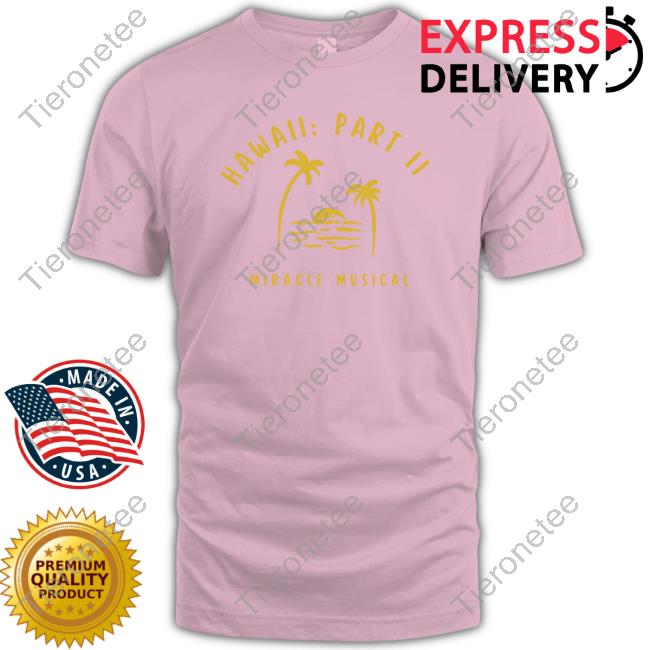Hawaii Part 2 Miracle Musical Shirts