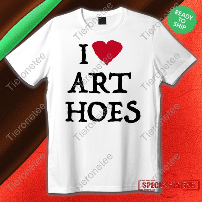 I Love Art Hoes Shirt