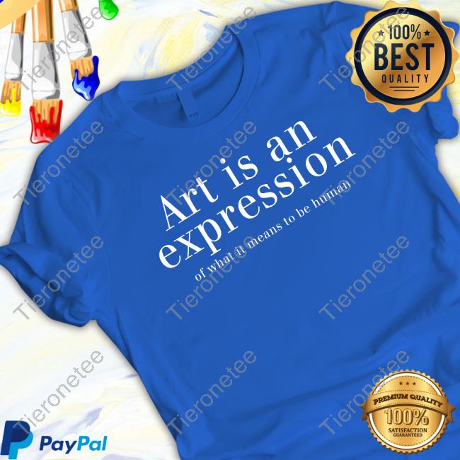 Official Art Is An Expression Of What It Means To Be Human T Shirts