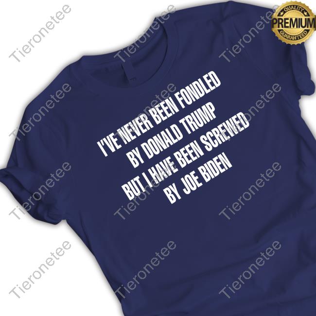 I've Never Been Fondled By Donald Trump But I Have Been Screwed By Joe Biden Tee Shirt Rebelcat Rebelpuss