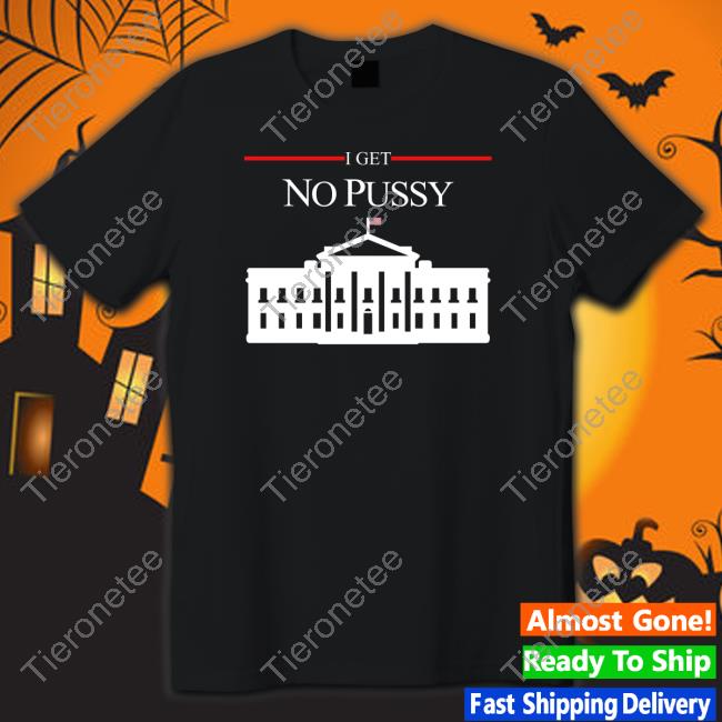 Shirtsthtgohard I Get No Pussy Shirt