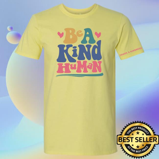 Official Chaos And Kindness Store Be A Kind Human T-Shirt