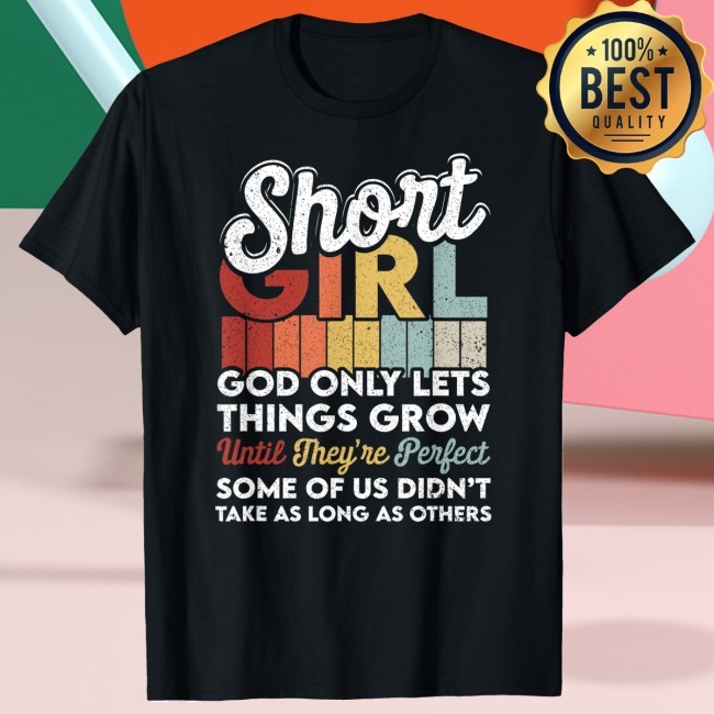 God Only Lets Things Grow Short People Funny Short Girl Shirt
