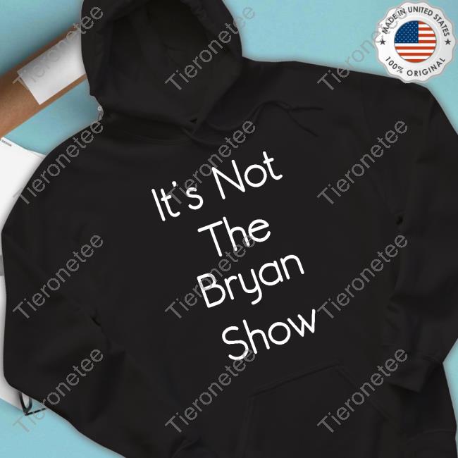 Official It’S Not The Bryan Show Tee Shirt