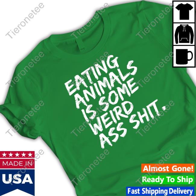 Eating Animals Is Some Weird Ass Shit Shirt