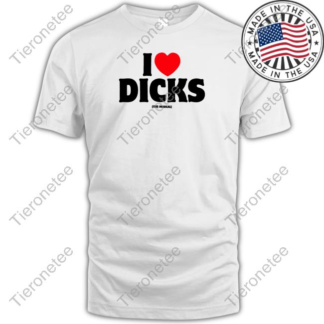 I Love Dicks The Musical Tee