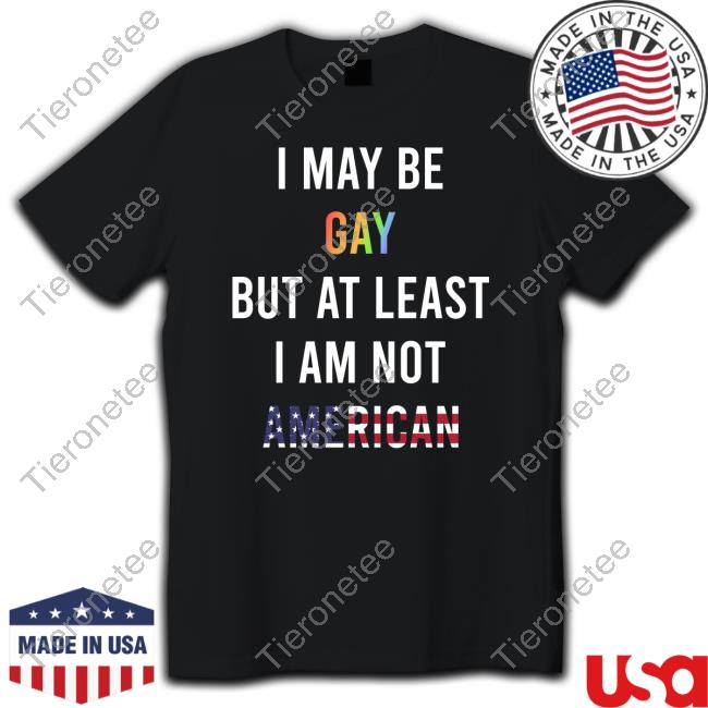 Official I May Be Gay But At Least I Am Not American Long Sleeve Tee Shirt