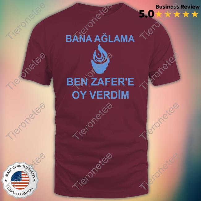 Bana Aglama Ben Zafer'e Oy Verdim T-Shirt