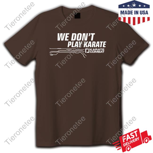 Karate Combat We Don't Play Karate Tee Shirt