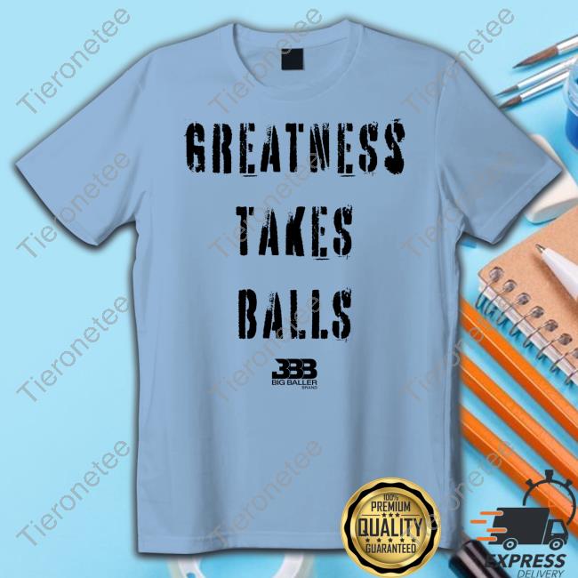 Official Big Baller Brand Greatness Takes Balls T-Shirt