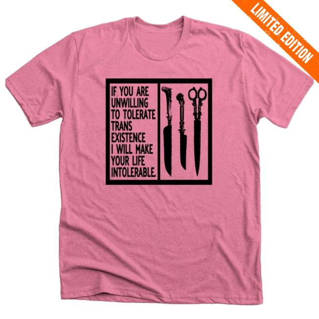 If You Are Unwilling To Tolerate Trans Existence I Will Make Your Life Intolerable New Shirt
