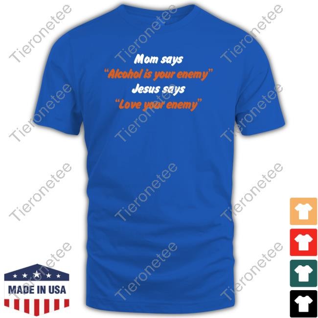 Mom Says Alcohol Is Your Enemy Jesus Says Love Your Enemy Hoodie
