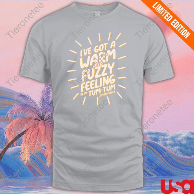 Official I’Ve Got A Warm And Fuzzy Feeling In My Tum Tum Simon Miller T Shirt