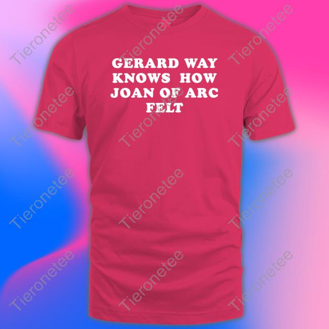 Gerard Way Knows How Joan Of Arc Felt Shirts Kri Sin I Sin