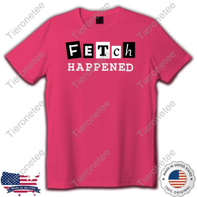 Fetch Happened T Shirt Fetch Rewards