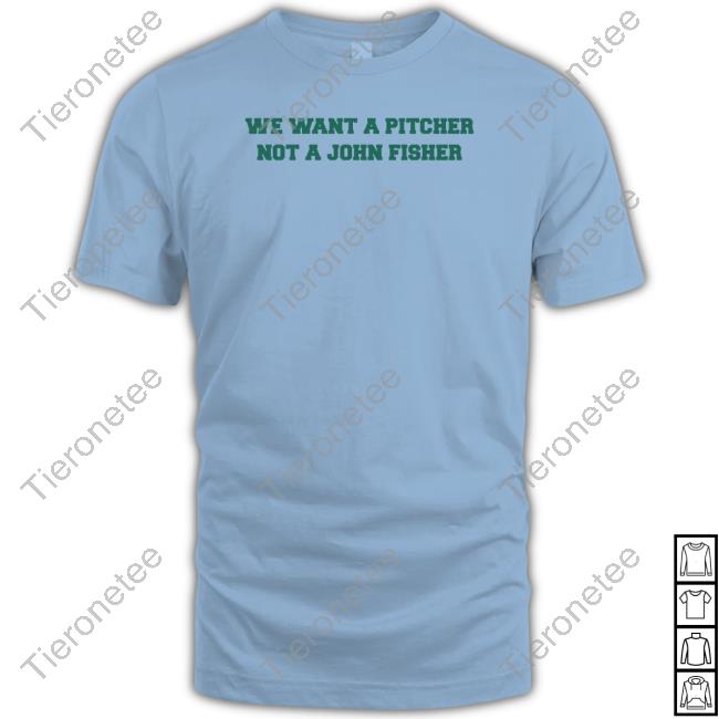 Official We Want A Pitcher Not A John Fisher Tee Shirt