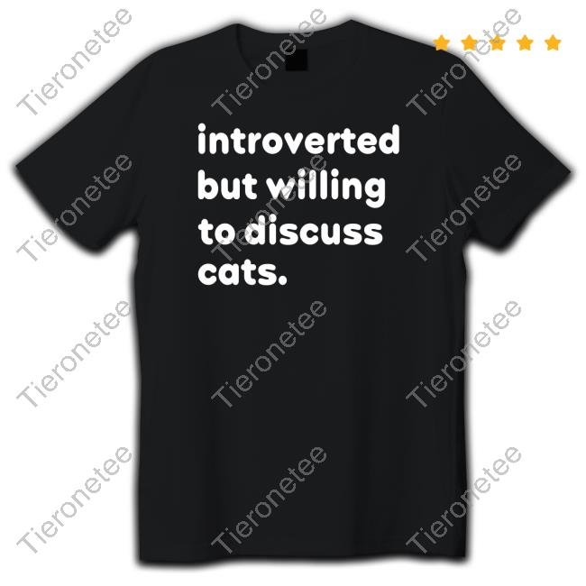 Official Introverted But Willing To Discuss Cats Tee Shirt
