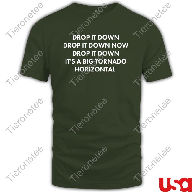 Official Drop It Down Drop It Down Now Drop It Down It's A Big Tornado Horizontal Tee Shirt