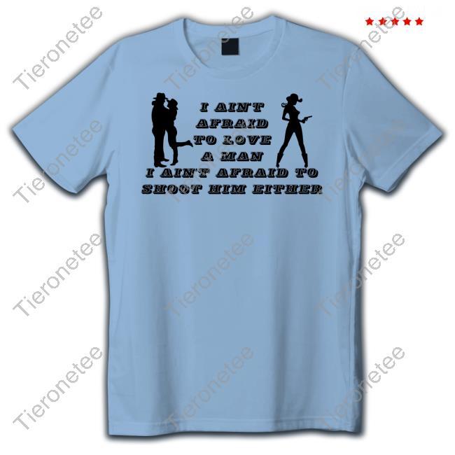 Annabelle Peaches I Ain't Afraid To Love A Man Afraid To Not Him Either T Shirts