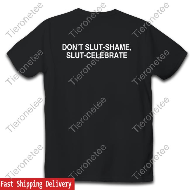 Don't Slut-Shame Slut-Celebrate Shirt Goodshirts Merch Shirts That Go Hard